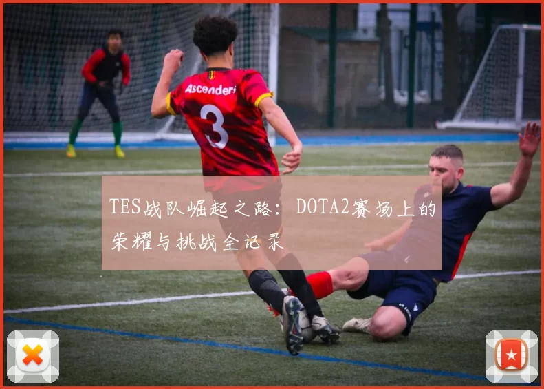 TES战队崛起之路：DOTA2赛场上的荣耀与挑战全记录