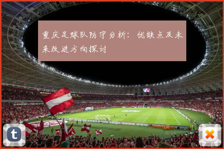 重庆足球队防守分析：优缺点及未来改进方向探讨