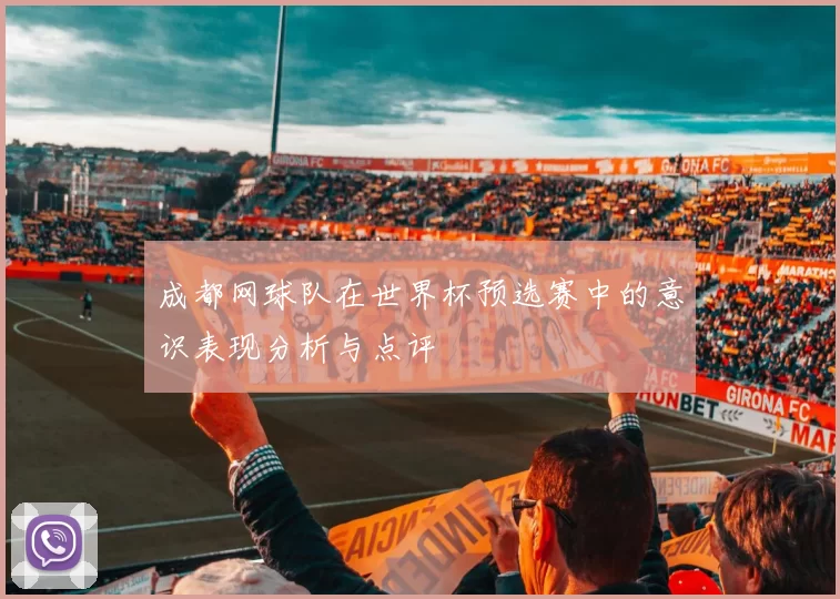 成都网球队在世界杯预选赛中的意识表现分析与点评