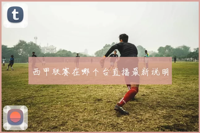 西甲联赛在哪个台直播最新说明