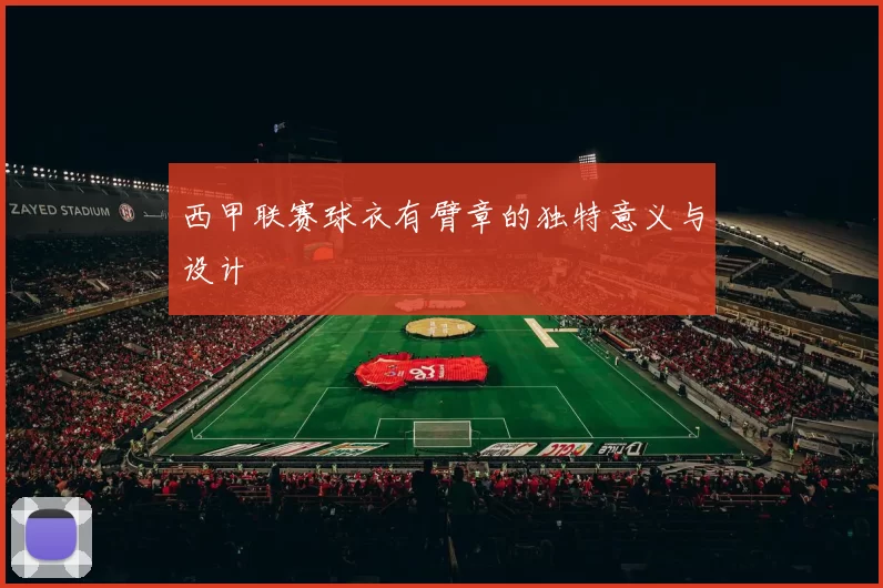 西甲联赛球衣有臂章的独特意义与设计