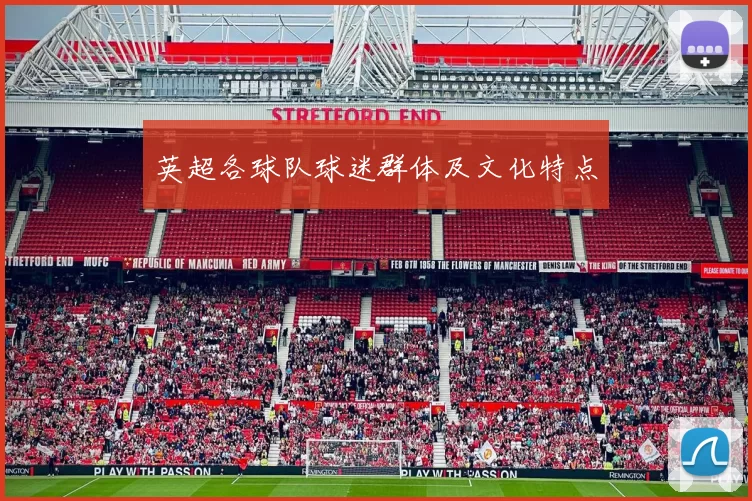 英超各球队球迷群体及文化特点