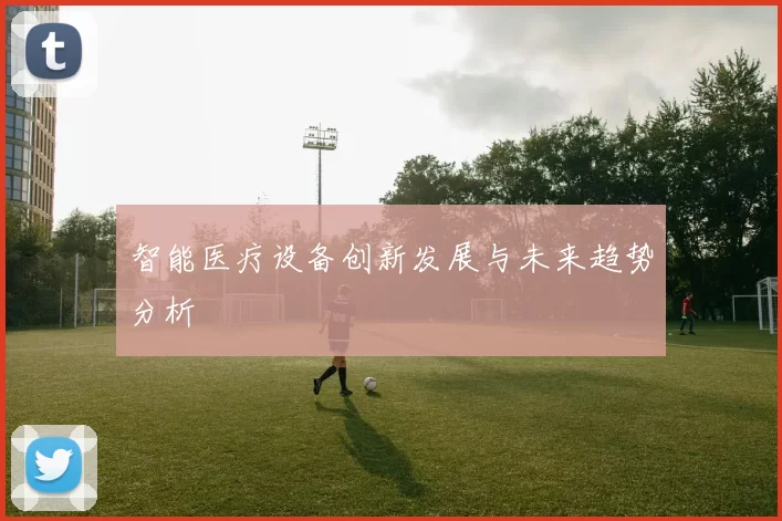 智能医疗设备创新发展与未来趋势分析