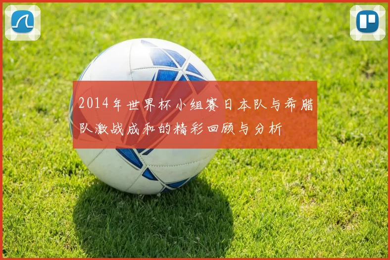 2014年世界杯小组赛日本队与希腊队激战成和的精彩回顾与分析