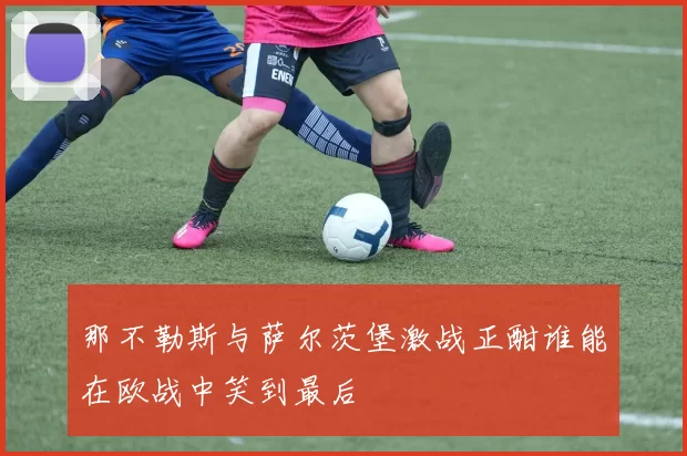 那不勒斯与萨尔茨堡激战正酣谁能在欧战中笑到最后