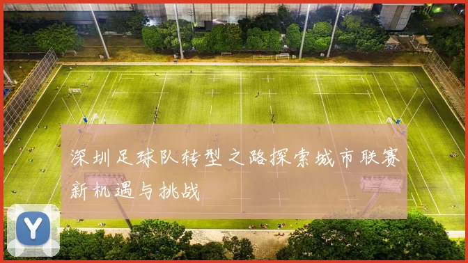 深圳足球队转型之路探索城市联赛新机遇与挑战