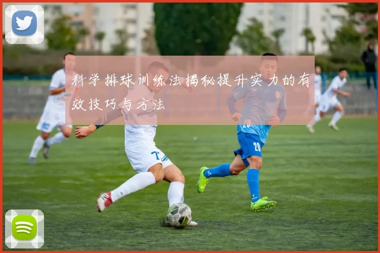 科学排球训练法揭秘提升实力的有效技巧与方法